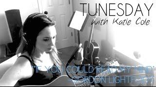 If You Could Read My Mind - Gordon Lightfoot cover - Katie Cole Tunesday