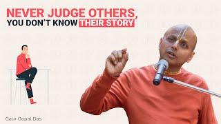 NEVER JUDGE OTHERS, YOU DON'T KNOW THEIR STORY! by Gaur Gopal Das