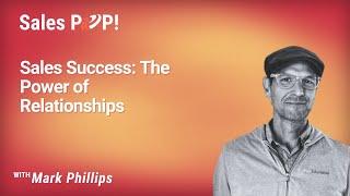 Sales Success: The Power of Relationships with Mark Phillips