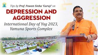 How to control Depression & Aggression by Prof. Pawan Sinha Guruji | International Day of Yog 2023