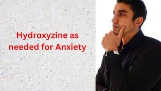 Hydroxyzine - A Medication used as Needed for Anxiety