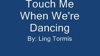 Touch Me When We're Dancing By: Ling Tormis