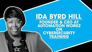 Ida Byrd Hill, Founder & CEO at Automation Workz on Cybersecurity Training