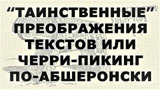 "ТАИНСТВЕННЫЕ" ПРЕОБРАЖЕНИЯ ТЕКСТОВ ИЛИ ЧЕРРИ-ПИКИНГ ПО-АБШЕРОНСКИ. ФИЛЬКИНА ГРАМОТА # 7