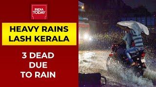 Rains Batter Kerala, 3 Dead Due To Heavy Rainfall In State | India Today