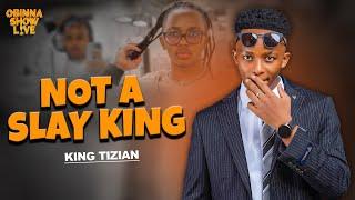 OBINNA SHOW LIVE: NOT A SLAY KING - King Tizian Savage