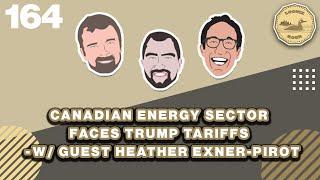 Canadian Energy Sector Faces Trump Tariffs w/guest Heather Exner-Pirot | The Loonie Hour Episode 164