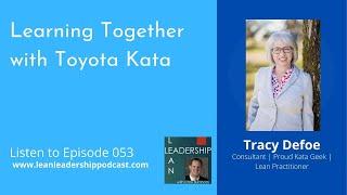 Lean Leadership Podcast Episode 053 : Tracy Defoe - Learning Together with Toyota Kata