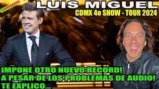 LUIS MIGUEL 4o SHOW CDMX 2024 - IMPONE NUEVO RECORD HISTÓRICO A PESAR DE LOS PROBLEMAS DE AUDIO!