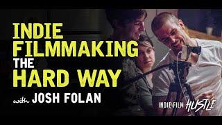 Independent Filmmaking, the Hard Way with Josh Folan // Indie Film Hustle Podcast