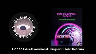 EP: 166 Extra-Dimensional Beings with John DeSouza - Blurry Creatures