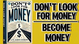 Don't Look For Money: Become Money (Audiobook)