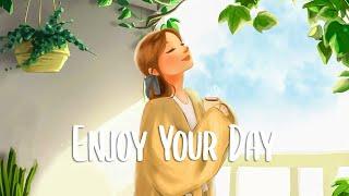 Chill vibes songs to make you feel positive  Enjoy Your Day ~ morning songs