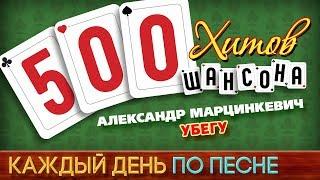 500 ХИТОВ ШАНСОНА  Александр МАРЦИНКЕВИЧ — УБЕГУ  КАЖДЫЙ ДЕНЬ ПО ПЕСНЕ  №499