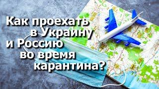 КАК ПРОЕХАТЬ В УКРАИНУ И РОССИЮ ВО ВРЕМЯ КАРАНТИНА?