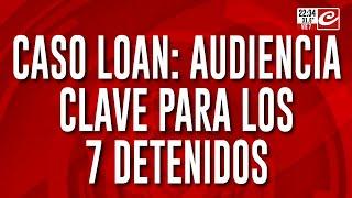 Caso Loan: audiencia para los 7 detenidos