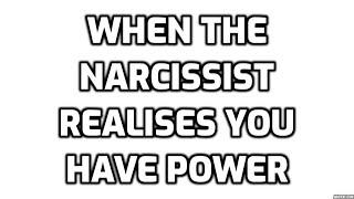 When The Narcissist Realises You Have Power