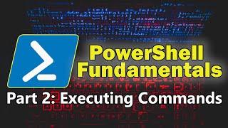 PowerShell Fundamentals Part 2 - Discovering and Executing Basic PowerShell Commands