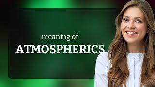 Atmospherics • ATMOSPHERICS meaning