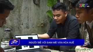 Người trẻ với đam mê văn hóa Huế