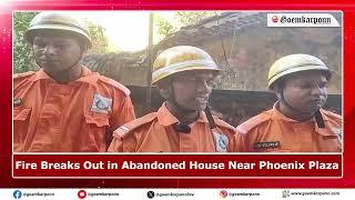 Fire Breaks Out in Abandoned House Near Phoenix Plaza, Mapusa