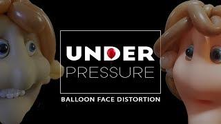 UNDER PRESSURE: Balloon Face Distortion