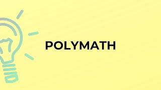 What is the meaning of the word POLYMATH?