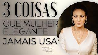 3 COISAS QUE MULHER ELEGANTE NÃO USA JAMAIS