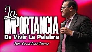 La Importancia De Vivir La Palabra - Pastor General David Gutierrez