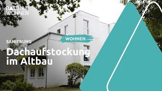 Sanierung: Dachaufstockung im Altbau I BAUEN & WOHNEN