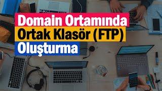 9- Domain Ortamında Ortak Klasör Oluşturma | FTP Oluşturma Mantığıyla!