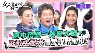 圍巾搭錯一秒變大嬸？藍教主愛犬獨家設計圍巾！ 女人我最大 20231207 (完整版)｜璟毅、Wind、卞慶華、徐凱希、楊繡惠、STACEY、陳薇、徐瑋吟、若綺