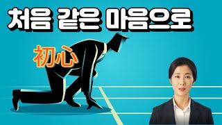 우리가 아껴야 할 마음은 ‘초심’입니다.