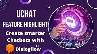 UChat Feature Highlight- How to create smarter chatbots with the power of Dialogflow
