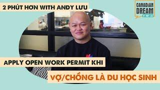 APPLY OPEN WORK PERMIT KHI CÓ CHỒNG/VỢ LÀ DU HỌC SINH CANADA I 2 PHÚT HƠN CÙNG ANDY LƯU