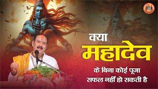 क्या महादेव के बिना कोई पूजा सफल नहीं हो सकती है || Pandit Pradeep Ji Mishra Sehore Wale