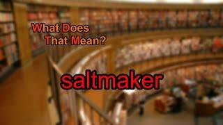 What does saltmaker mean?