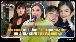 Vân Trang nói thẳng Lê Bê La quá “đàn ông”, xin lỗi đàn chị vì quên mất điều này | Meow Check