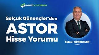 Selçuk Gönençler'den ASTOR Yorumu "28 Kasım 2024" | İnfo Yatırım