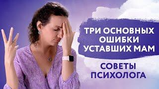 3 основные ошибки уставших мам | Материнский ресурс | Cоветы психолога | Анастасия Габец  - психолог