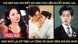 Chị Đẹp Sau Khi Biết Mk UngThư Liền Quyết Bung Lụa Ai Ngờ Lại Vô Tình Lm Tổng Tài Ngày Đêm Nhung Nhớ