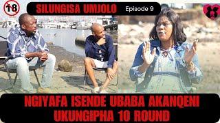 NGIYAFA ISEX UBABA AKANQENI UKUNGIPHA 10 ROUND -  SILUNGISA UMJOLO EPISODE 9