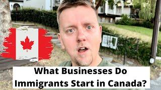 What Businesses Do Immigrants Start in Canada?