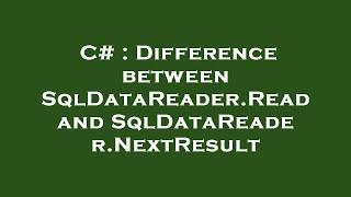 C# : Difference between SqlDataReader.Read and SqlDataReader.NextResult