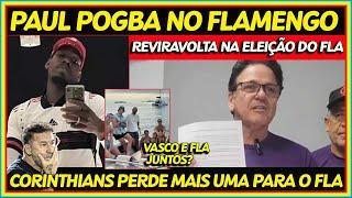 REVIRAVOLTA NA ELEIÇÃO DO FLA | POGBA NO FLAMENGO | CORINTHIANS PERDE DE NOVO PRO MENGÃO | E+