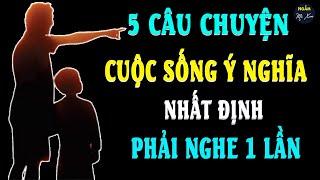 [Câu Chuyện Cuộc Sống Ý Nghĩa] 5 Câu Chuyện Nhất Định Phải Nghe 1 Lần Nghe Càng Sớm Càng Tốt