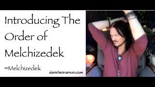 Introducing The Order of Melchizedek ∞Melchizedek, Channeled by Daniel Scranton