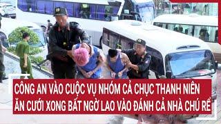 Công an vào cuộc vụ nhóm cả chục thanh niên ăn cưới xong bất ngờ lao vào đánh cả nhà chú rể