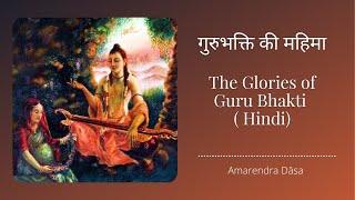 गुरुभक्ति की महिमा |The Glories of Guru Bhakti (Hindi) | Amarendra Dāsa