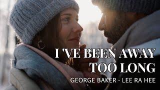 Lagu Nostalgia Barat : I'VE BEEN AWAY TOO LONG ||GEORGE BAKER||LEE RA HEE with lyrics